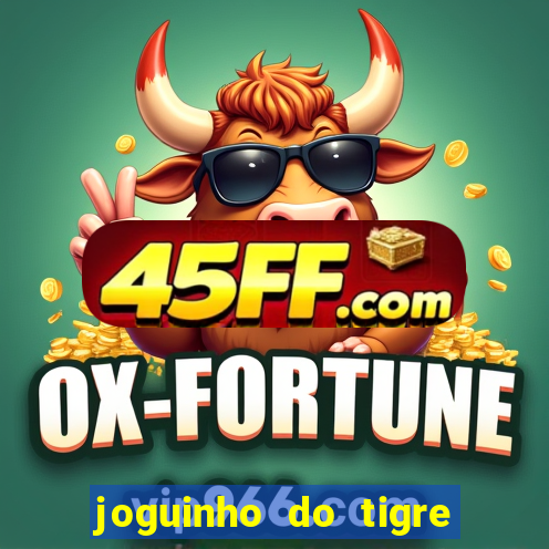 joguinho do tigre para ganhar dinheiro